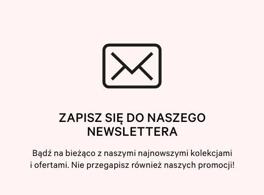 Zachęta do zapisu do naszego newslettera, by być na bieżąco z nowymi kolekcjami i promocjami